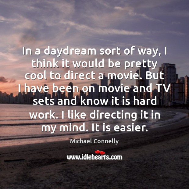 In a daydream sort of way, I think it would be pretty Michael Connelly Picture Quote