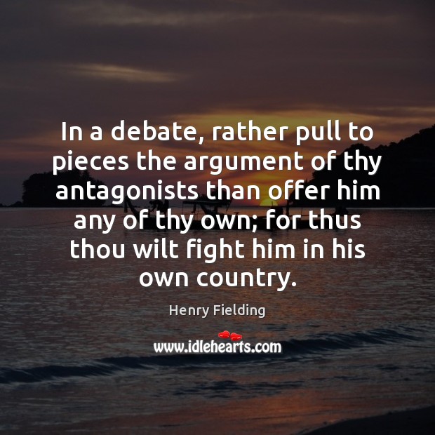 In a debate, rather pull to pieces the argument of thy antagonists Image