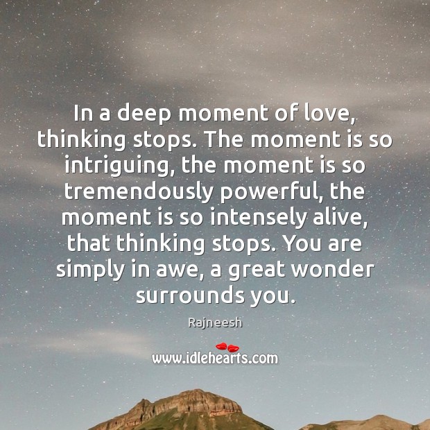 In a deep moment of love, thinking stops. The moment is so Rajneesh Picture Quote