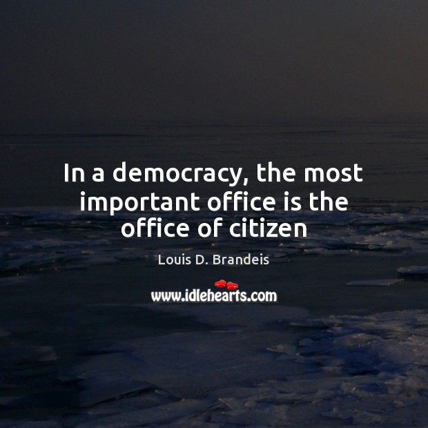 In a democracy, the most important office is the office of citizen Image