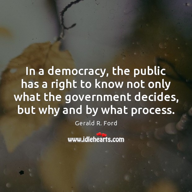 In a democracy, the public has a right to know not only Gerald R. Ford Picture Quote