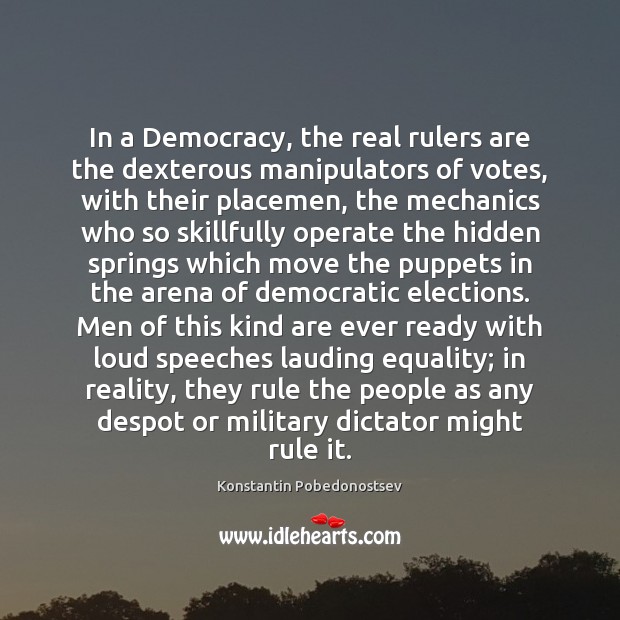 In a Democracy, the real rulers are the dexterous manipulators of votes, Hidden Quotes Image