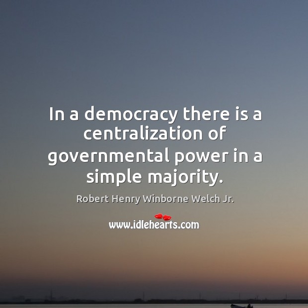 In a democracy there is a centralization of governmental power in a simple majority. Image