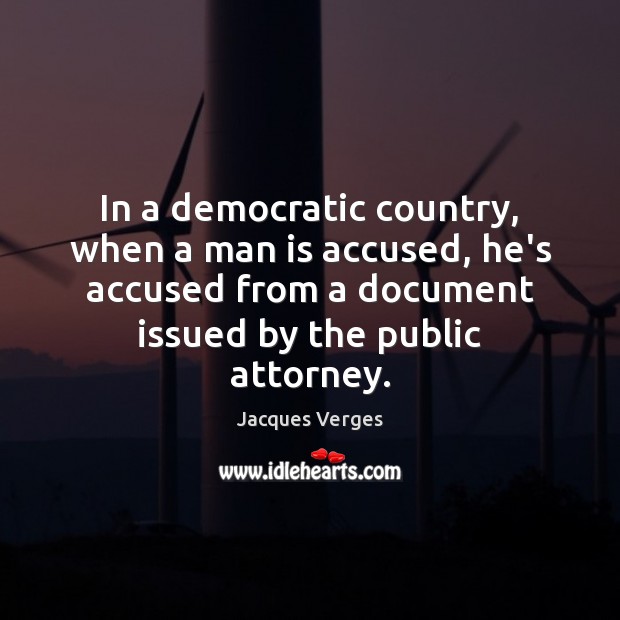 In a democratic country, when a man is accused, he’s accused from Jacques Verges Picture Quote