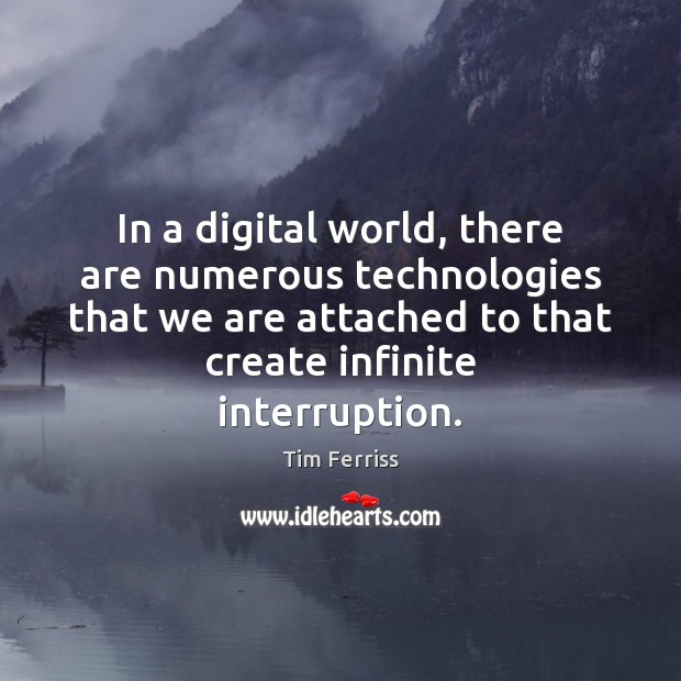 In a digital world, there are numerous technologies that we are attached Tim Ferriss Picture Quote
