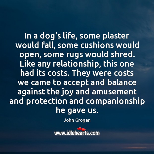 In a dog’s life, some plaster would fall, some cushions would open, John Grogan Picture Quote