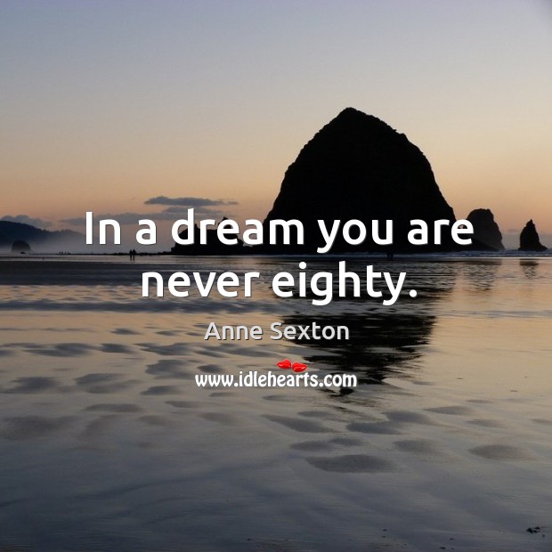 In a dream you are never eighty. Image