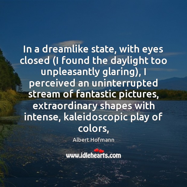 In a dreamlike state, with eyes closed (I found the daylight too Albert Hofmann Picture Quote