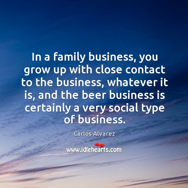 In a family business, you grow up with close contact to the business, whatever it is Image