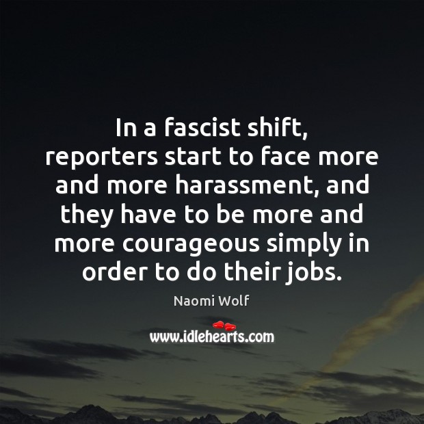 In a fascist shift, reporters start to face more and more harassment, Naomi Wolf Picture Quote