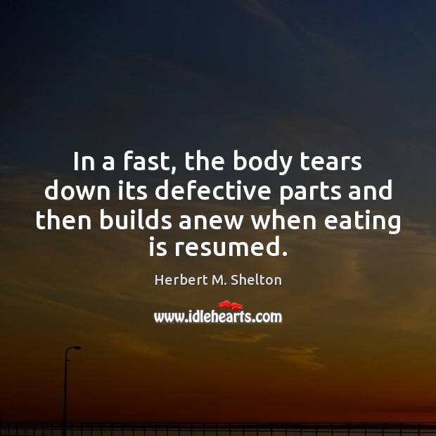 In a fast, the body tears down its defective parts and then Herbert M. Shelton Picture Quote