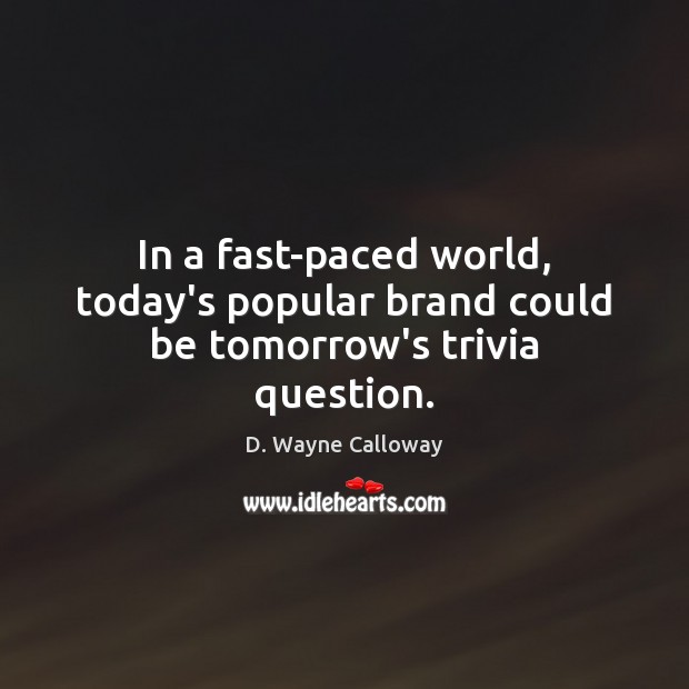 In a fast-paced world, today’s popular brand could be tomorrow’s trivia question. Image