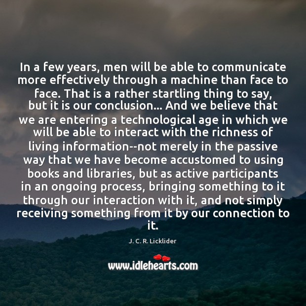 In a few years, men will be able to communicate more effectively J. C. R. Licklider Picture Quote