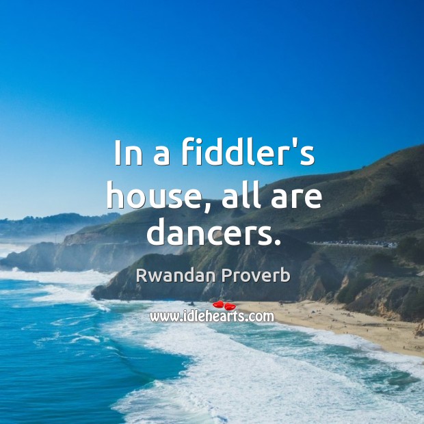 In a fiddler’s house, all are dancers. Rwandan Proverbs Image