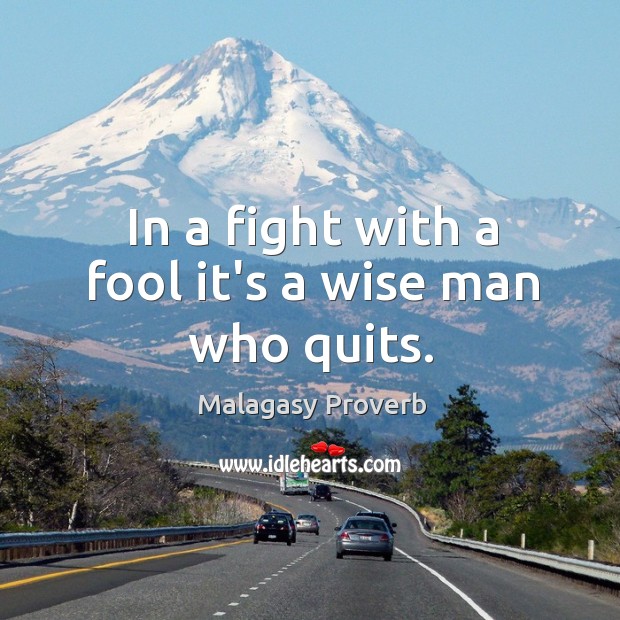 In a fight with a fool it’s a wise man who quits. Malagasy Proverbs Image