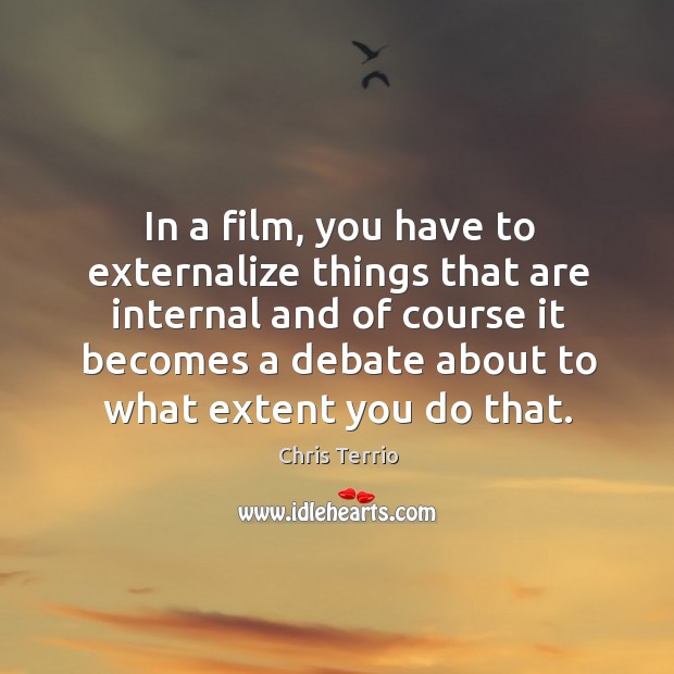 In a film, you have to externalize things that are internal and Image