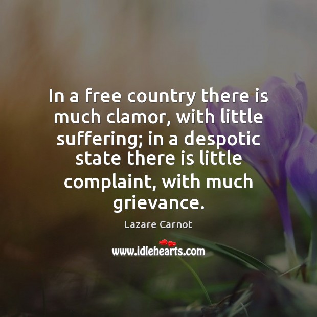 In a free country there is much clamor, with little suffering; in Image