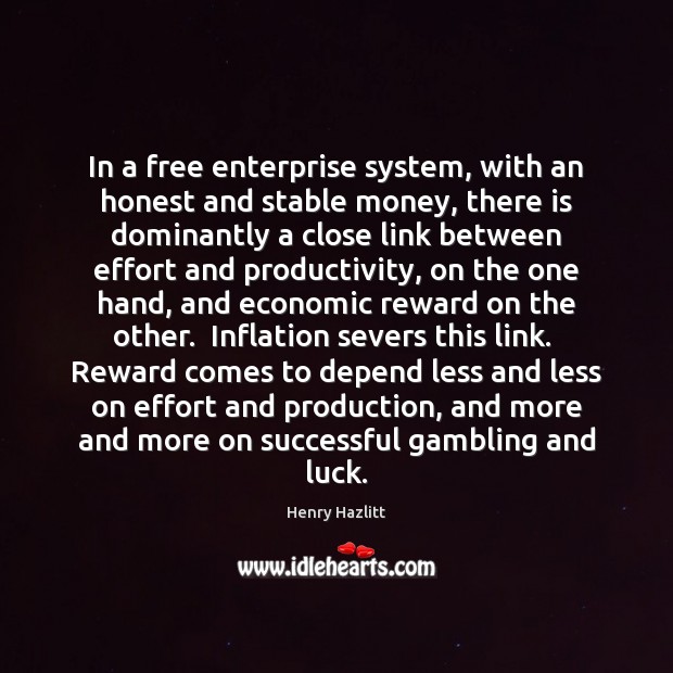 In a free enterprise system, with an honest and stable money, there Henry Hazlitt Picture Quote
