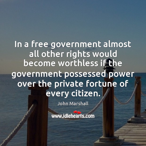 In a free government almost all other rights would become worthless if John Marshall Picture Quote