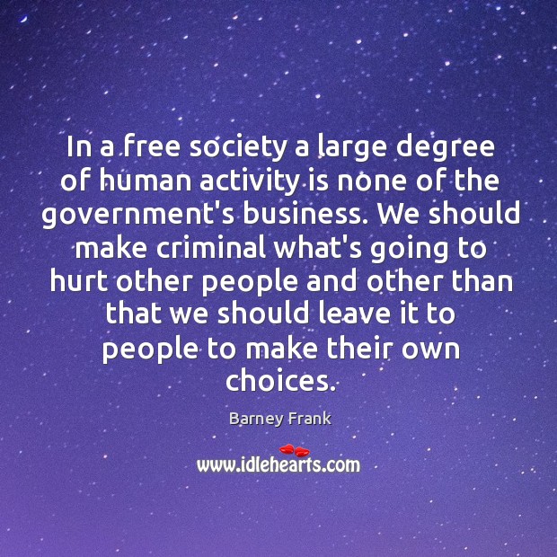 In a free society a large degree of human activity is none Barney Frank Picture Quote