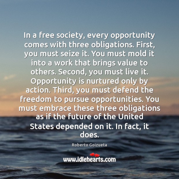 In a free society, every opportunity comes with three obligations. First, you Future Quotes Image
