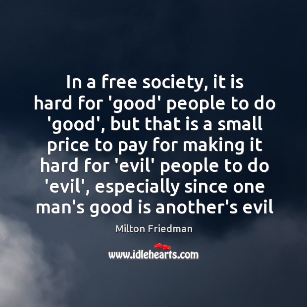 In a free society, it is hard for ‘good’ people to do Milton Friedman Picture Quote