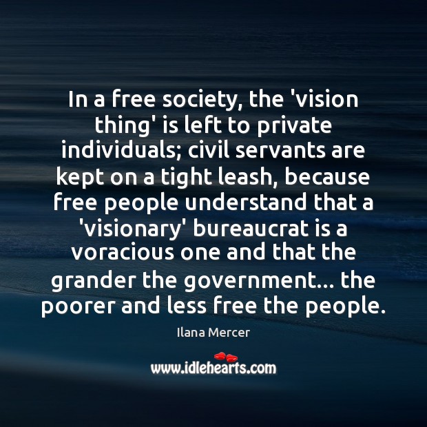 In a free society, the ‘vision thing’ is left to private individuals; Ilana Mercer Picture Quote
