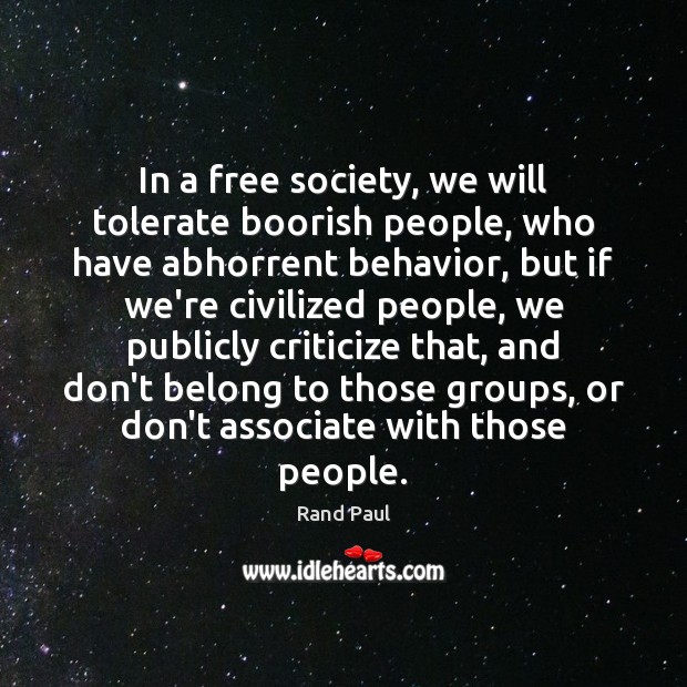 In a free society, we will tolerate boorish people, who have abhorrent Image