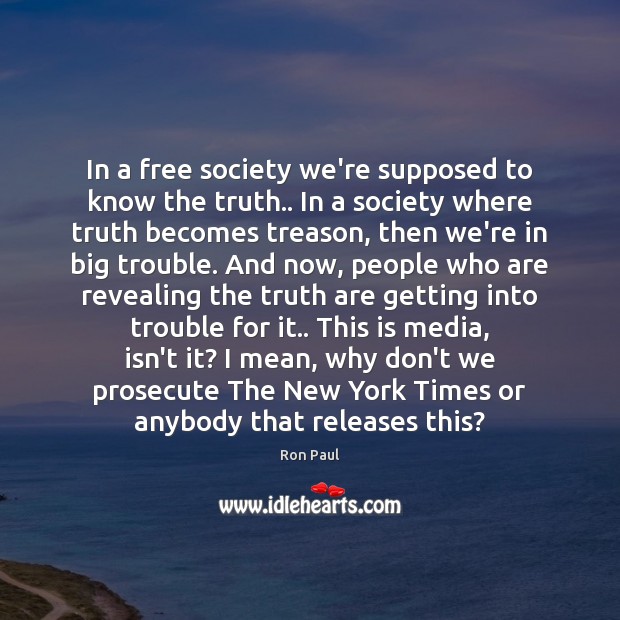 In a free society we’re supposed to know the truth.. In a Ron Paul Picture Quote