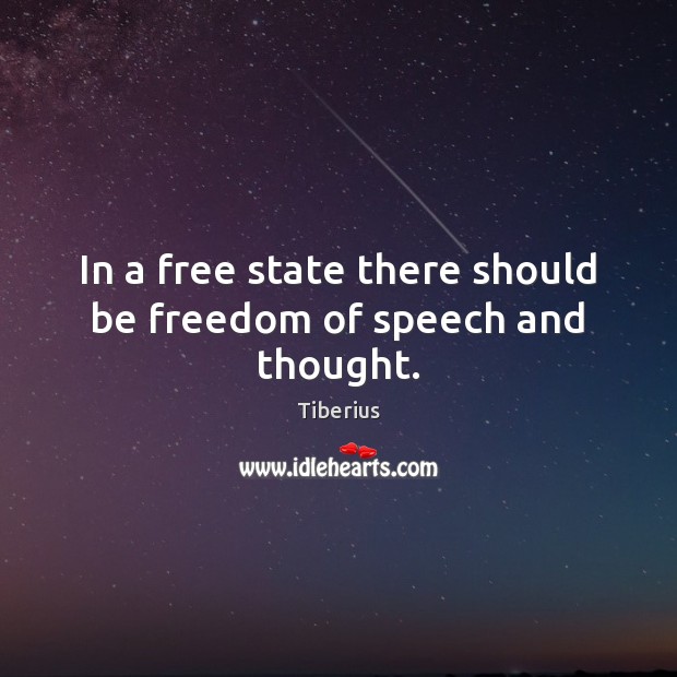 In a free state there should be freedom of speech and thought. Tiberius Picture Quote