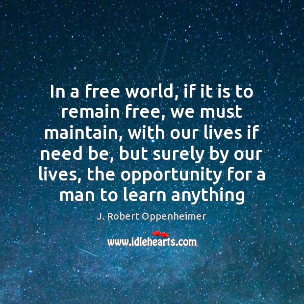 In a free world, if it is to remain free, we must J. Robert Oppenheimer Picture Quote