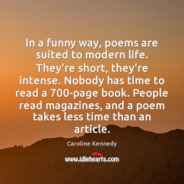 In a funny way, poems are suited to modern life. They're short, - IdleHearts