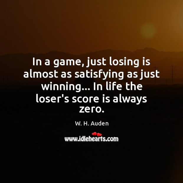 In a game, just losing is almost as satisfying as just winning… W. H. Auden Picture Quote