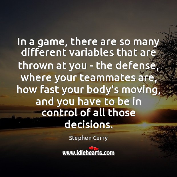 In a game, there are so many different variables that are thrown Stephen Curry Picture Quote