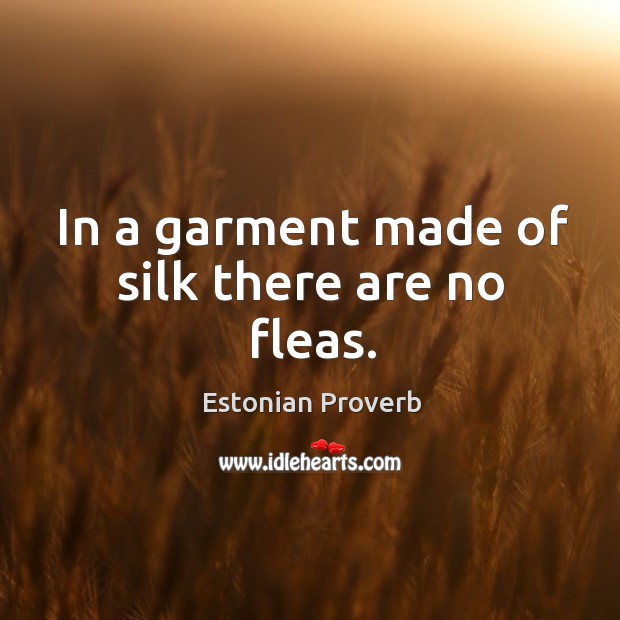 In a garment made of silk there are no fleas. Estonian Proverbs Image
