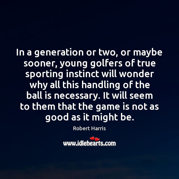 In a generation or two, or maybe sooner, young golfers of true Image