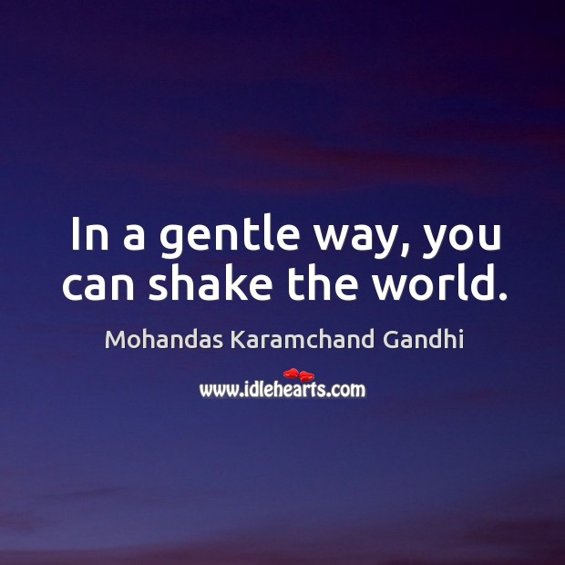 In a gentle way, you can shake the world. Mohandas Karamchand Gandhi Picture Quote