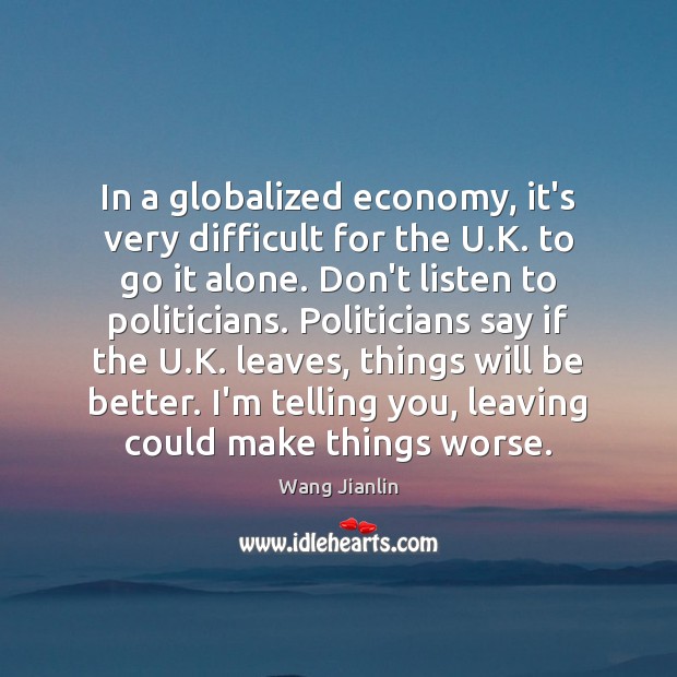 In a globalized economy, it’s very difficult for the U.K. to 
