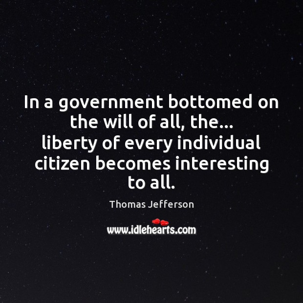 In a government bottomed on the will of all, the… liberty of Thomas Jefferson Picture Quote