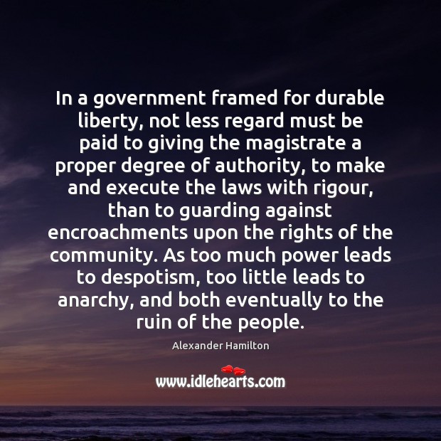 In a government framed for durable liberty, not less regard must be Alexander Hamilton Picture Quote
