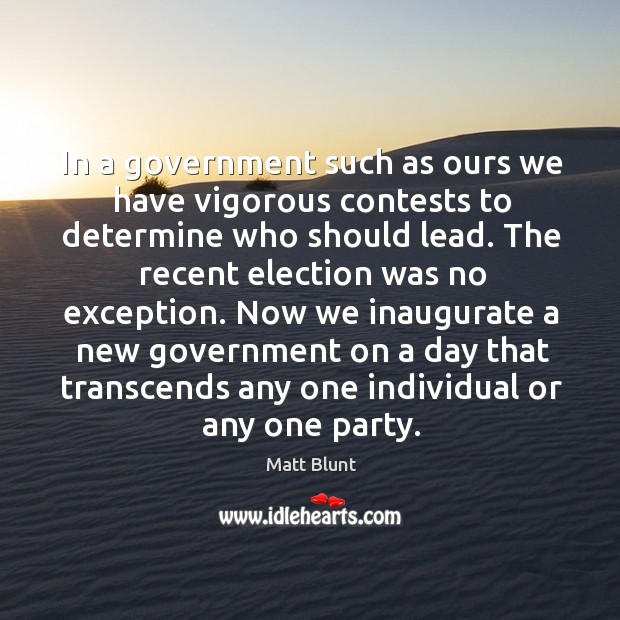In a government such as ours we have vigorous contests to determine who should lead. Matt Blunt Picture Quote