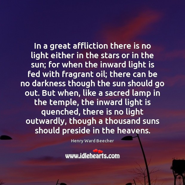 In a great affliction there is no light either in the stars Henry Ward Beecher Picture Quote