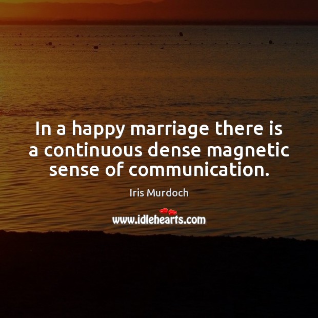 In a happy marriage there is a continuous dense magnetic sense of communication. Image