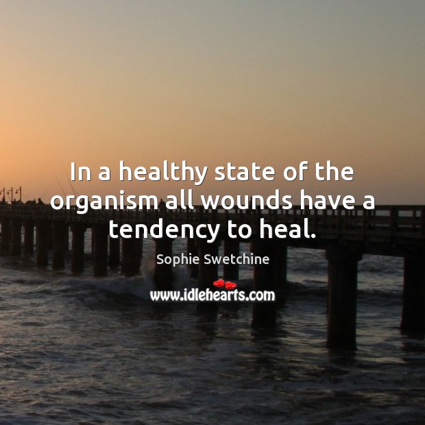 In a healthy state of the organism all wounds have a tendency to heal. Heal Quotes Image