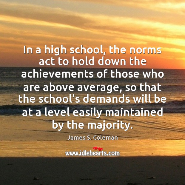 In a high school, the norms act to hold down the achievements Image