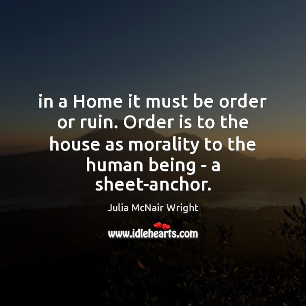 In a Home it must be order or ruin. Order is to Julia McNair Wright Picture Quote