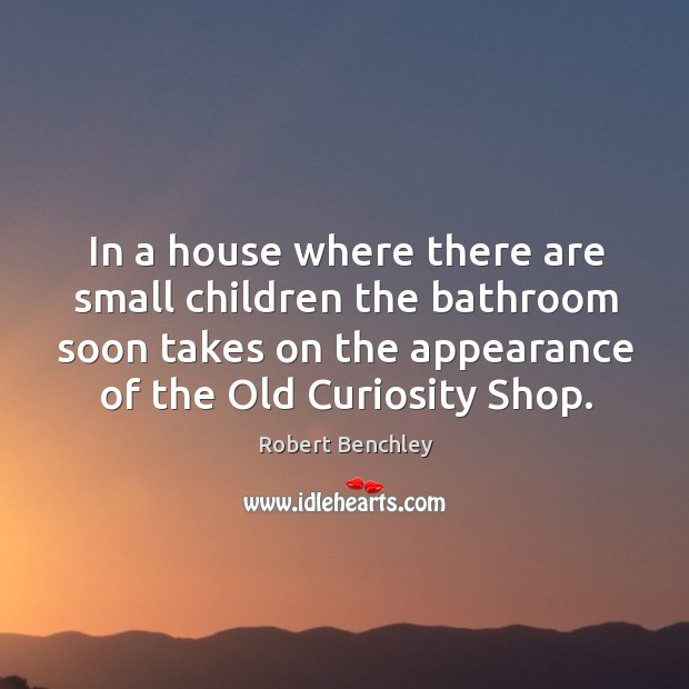 In a house where there are small children the bathroom soon takes on the appearance of the old curiosity shop. Image