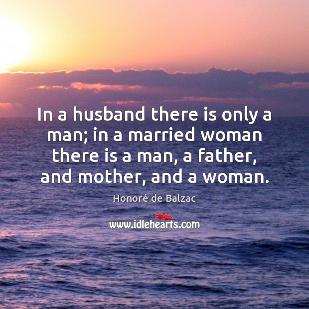 In a husband there is only a man; in a married woman Honoré de Balzac Picture Quote