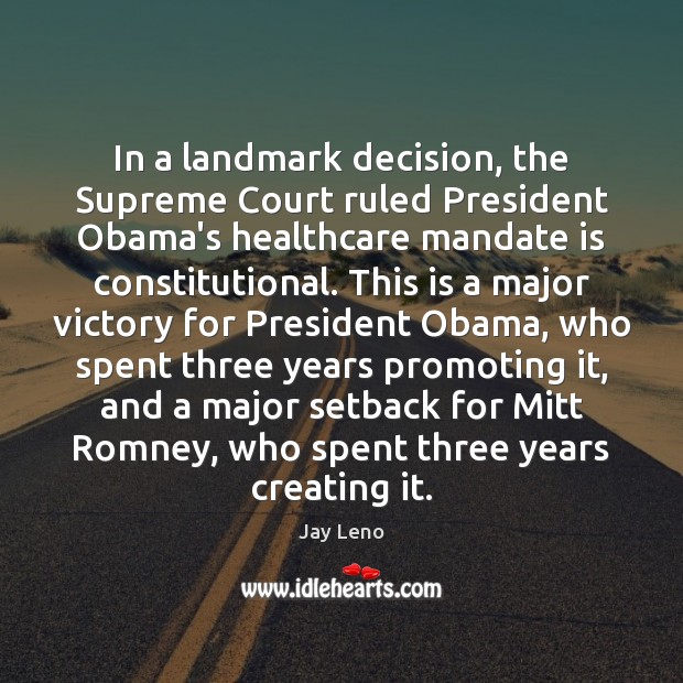 In a landmark decision, the Supreme Court ruled President Obama’s healthcare mandate Jay Leno Picture Quote