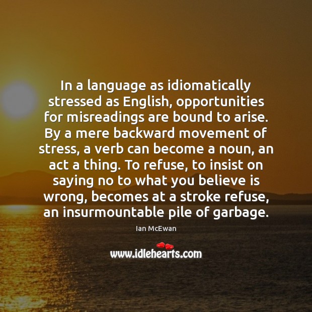In a language as idiomatically stressed as English, opportunities for misreadings are Ian McEwan Picture Quote